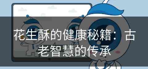花生酥的健康秘籍：古老智慧的传承